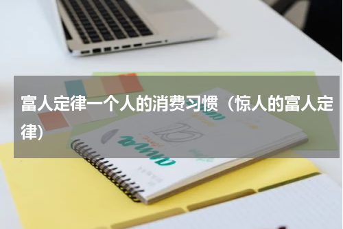 富人定律一个人的消费习惯（惊人的富人定律）