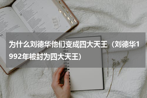 为什么刘德华他们变成四大天王（刘德华1992年被封为四大天王）