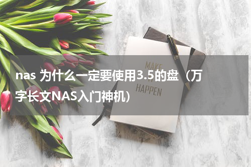 nas 为什么一定要使用3.5的盘（万字长文NAS入门神机）