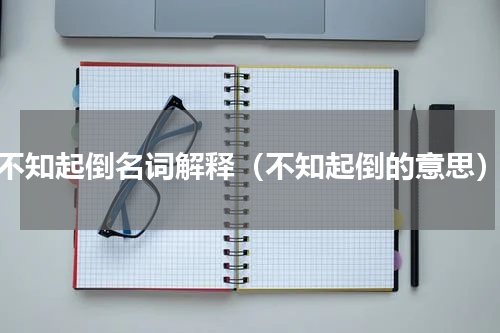 不知起倒名词解释（不知起倒的意思）