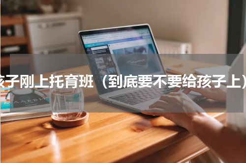 孩子刚上托育班（到底要不要给孩子上）