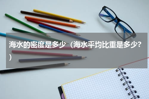 海水的密度是多少（海水平均比重是多少?）