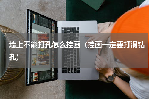 墙上不能打孔怎么挂画（挂画一定要打洞钻孔）