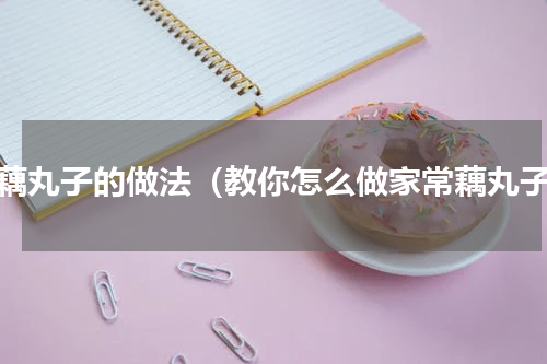 莲藕丸子的做法（教你怎么做家常藕丸子）