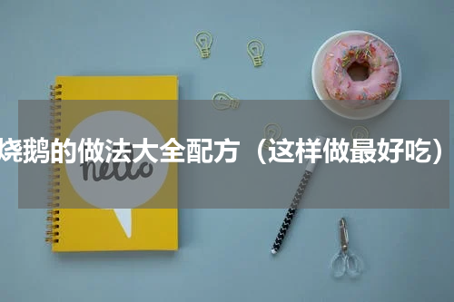 烧鹅的做法大全配方（这样做最好吃）