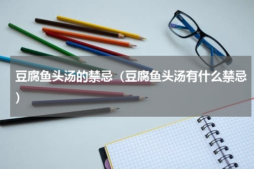 豆腐鱼头汤的禁忌（豆腐鱼头汤有什么禁忌）