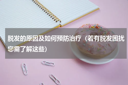 脱发的原因及如何预防治疗（若有脱发困扰您需了解这些）