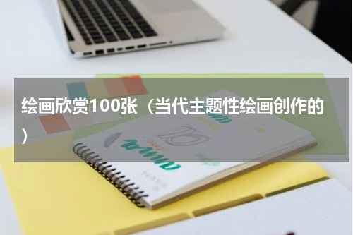 绘画欣赏100张（当代主题性绘画创作的）