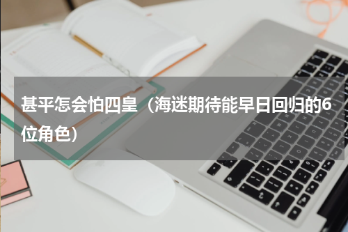 甚平怎会怕四皇（海迷期待能早日回归的6位角色）