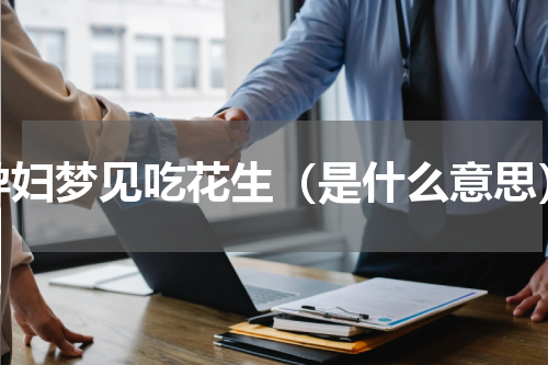 孕妇梦见吃花生（是什么意思）