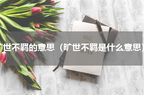 旷世不羁的意思（旷世不羁是什么意思）