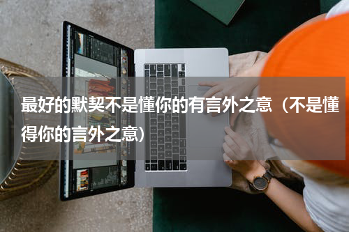 最好的默契不是懂你的有言外之意（不是懂得你的言外之意）