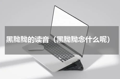 黑黝黝的读音（黑黝黝念什么呢）