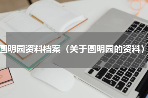 圆明园资料档案（关于圆明园的资料）