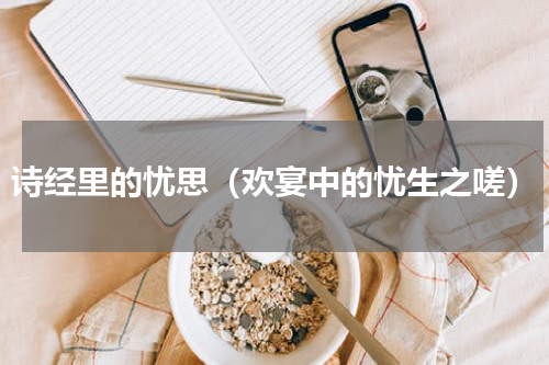 诗经里的忧思（欢宴中的忧生之嗟）