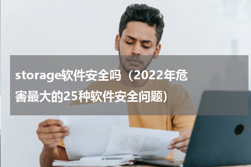 storage软件安全吗（2022年危害最大的25种软件安全问题）