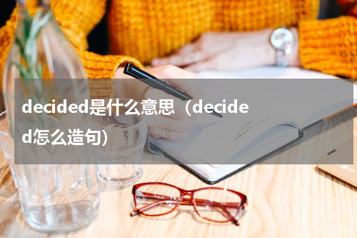 decided是什么意思（decided怎么造句）