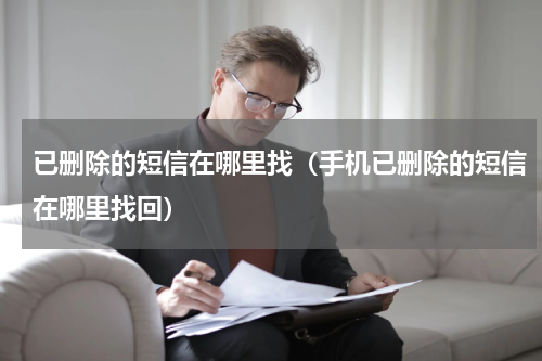 已删除的短信在哪里找（手机已删除的短信在哪里找回）