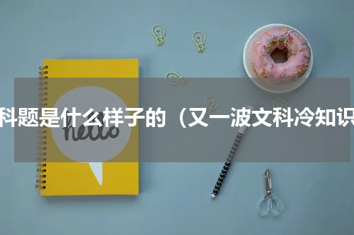 文科题是什么样子的（又一波文科冷知识）