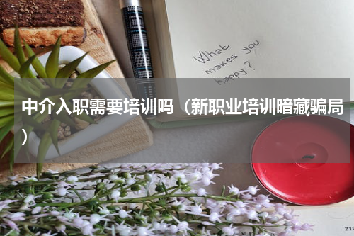 中介入职需要培训吗（新职业培训暗藏骗局）