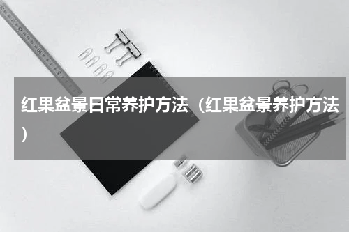 红果盆景日常养护方法（红果盆景养护方法）