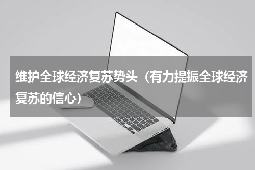 维护全球经济复苏势头（有力提振全球经济复苏的信心）
