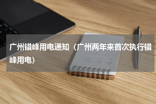 广州错峰用电通知（广州两年来首次执行错峰用电）