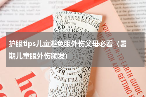 护眼tips儿童避免眼外伤父母必看（暑期儿童眼外伤频发）