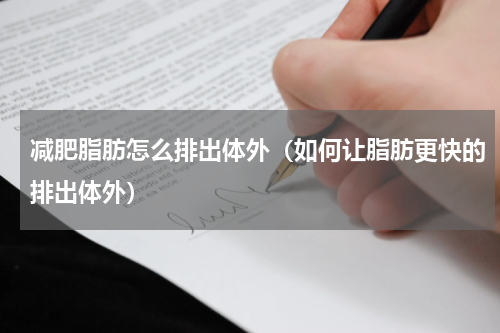 减肥脂肪怎么排出体外（如何让脂肪更快的排出体外）