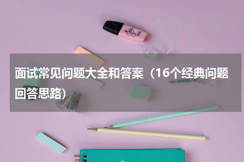 面试常见问题大全和答案（16个经典问题回答思路）