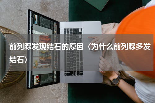 前列腺发现结石的原因（为什么前列腺多发结石）