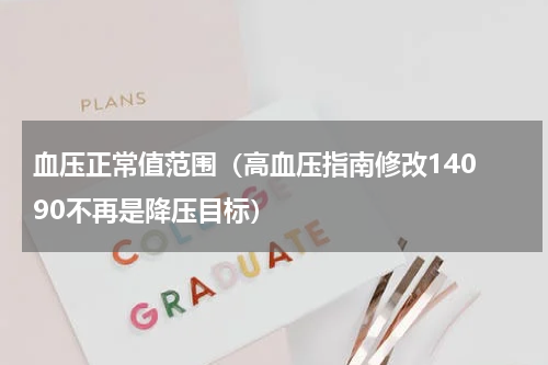 血压正常值范围（高血压指南修改140 90不再是降压目标）