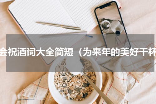 年会祝酒词大全简短（为来年的美好干杯）