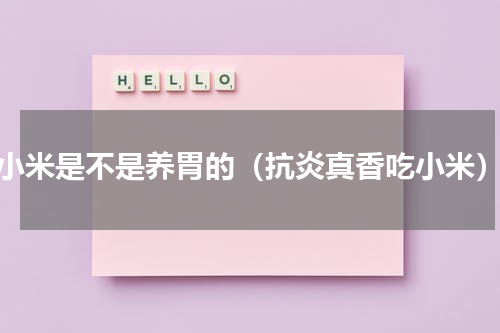小米是不是养胃的（抗炎真香吃小米）