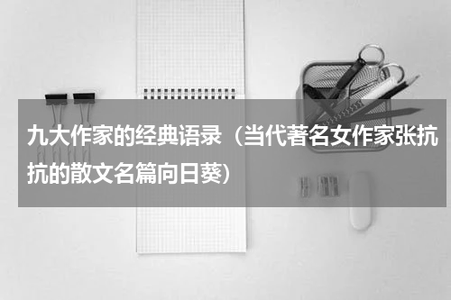 九大作家的经典语录（当代著名女作家张抗抗的散文名篇向日葵）