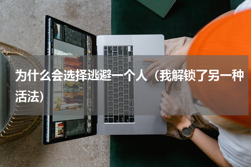 为什么会选择逃避一个人（我解锁了另一种活法）