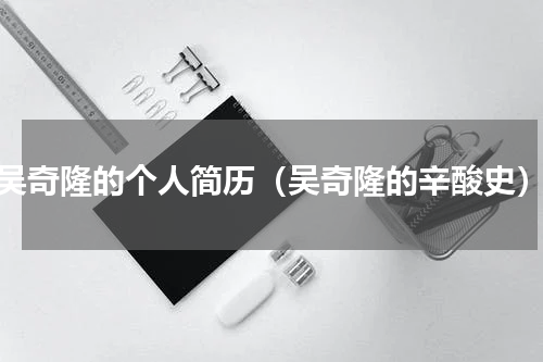 吴奇隆的个人简历（吴奇隆的辛酸史）