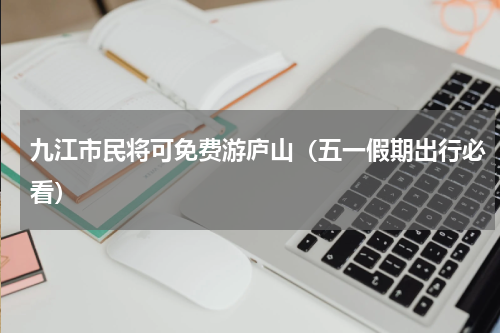 九江市民将可免费游庐山（五一假期出行必看）