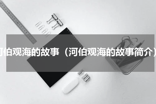 河伯观海的故事（河伯观海的故事简介）
