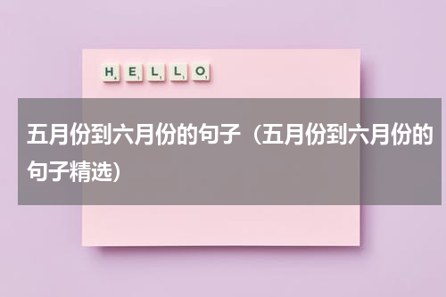 五月份到六月份的句子（五月份到六月份的句子精选）