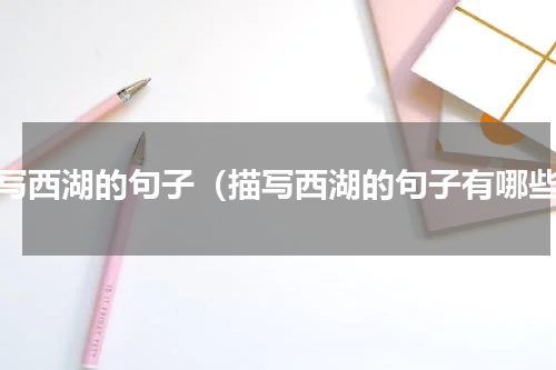 描写西湖的句子（描写西湖的句子有哪些）