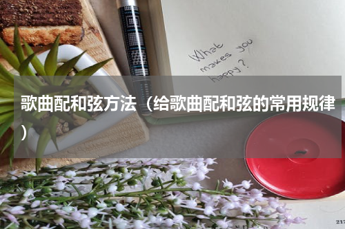 歌曲配和弦方法（给歌曲配和弦的常用规律）