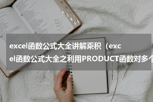 excel函数公式大全讲解乘积（excel函数公式大全之利用PRODUCT函数对多个数据进行乘积求和）
