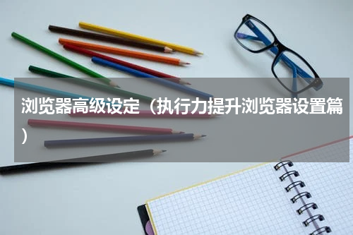 浏览器高级设定（执行力提升浏览器设置篇）
