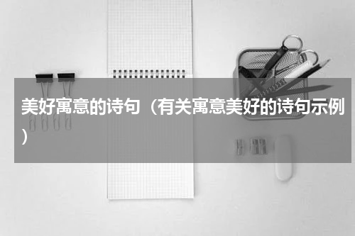 美好寓意的诗句（有关寓意美好的诗句示例）