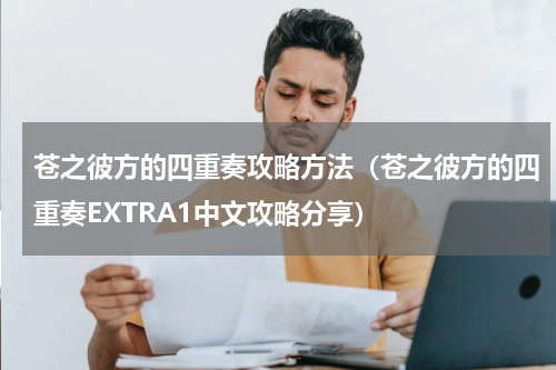 苍之彼方的四重奏攻略方法（苍之彼方的四重奏EXTRA1中文攻略分享）