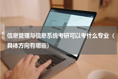 信息管理与信息系统考研可以考什么专业（具体方向有哪些）