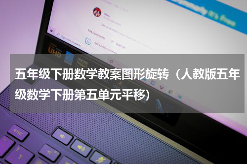 五年级下册数学教案图形旋转（人教版五年级数学下册第五单元平移）