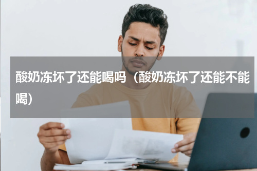 酸奶冻坏了还能喝吗（酸奶冻坏了还能不能喝）