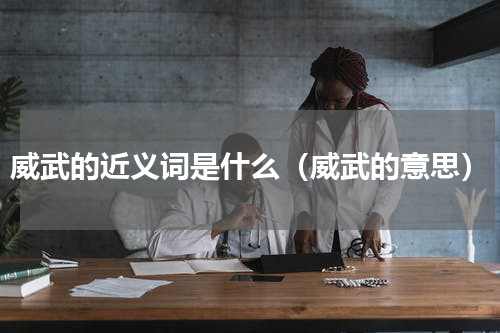 威武的近义词是什么（威武的意思）